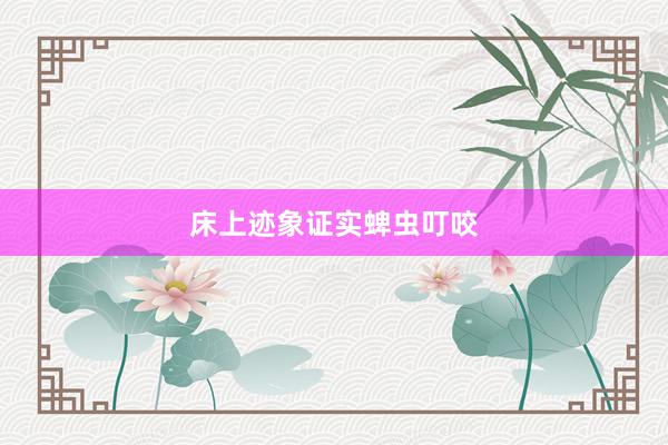 床上迹象证实蜱虫叮咬