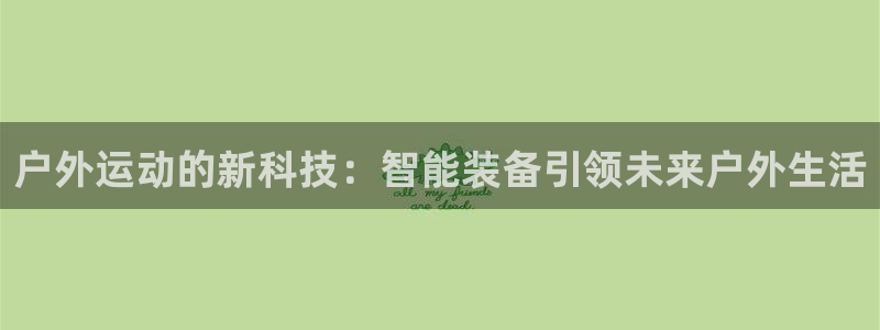 zoty中欧体育官方正版app科技:户外运动的新科技:智能装